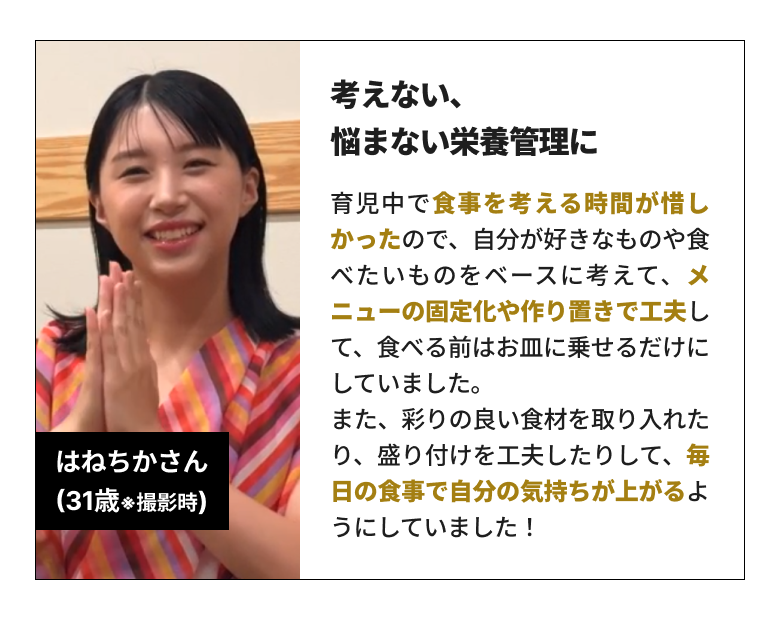 お客様の声 はねちかさん(31歳)「考えない、悩まない栄養管理に」