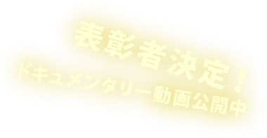 表彰者決定！ ドキュメンタリー動画公開中